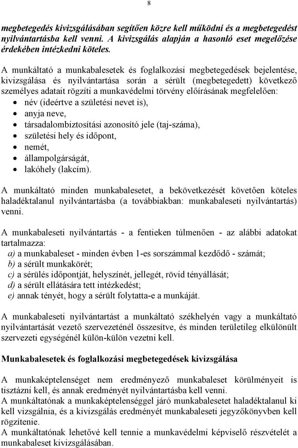 előírásának megfelelően: név (ideértve a születési nevet is), anyja neve, társadalombiztosítási azonosító jele (taj-száma), születési hely és időpont, nemét, állampolgárságát, lakóhely (lakcím).