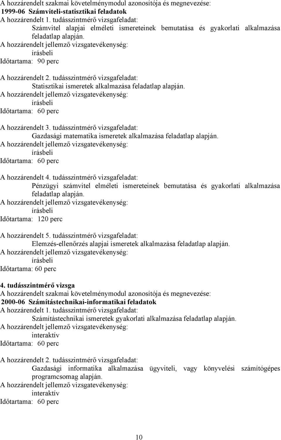 tudásszintmérő vizsgafeladat: Statisztikai ismeretek alkalmazása feladatlap alapján. írásbeli Időtartama: 60 perc A hozzárendelt 3.