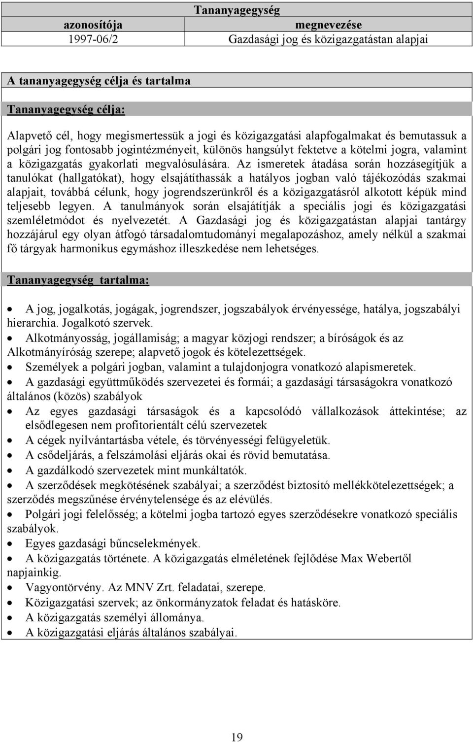 Az ismeretek átadása során hozzásegítjük a tanulókat (hallgatókat), hogy elsajátíthassák a hatályos jogban való tájékozódás szakmai alapjait, továbbá célunk, hogy jogrendszerünkről és a