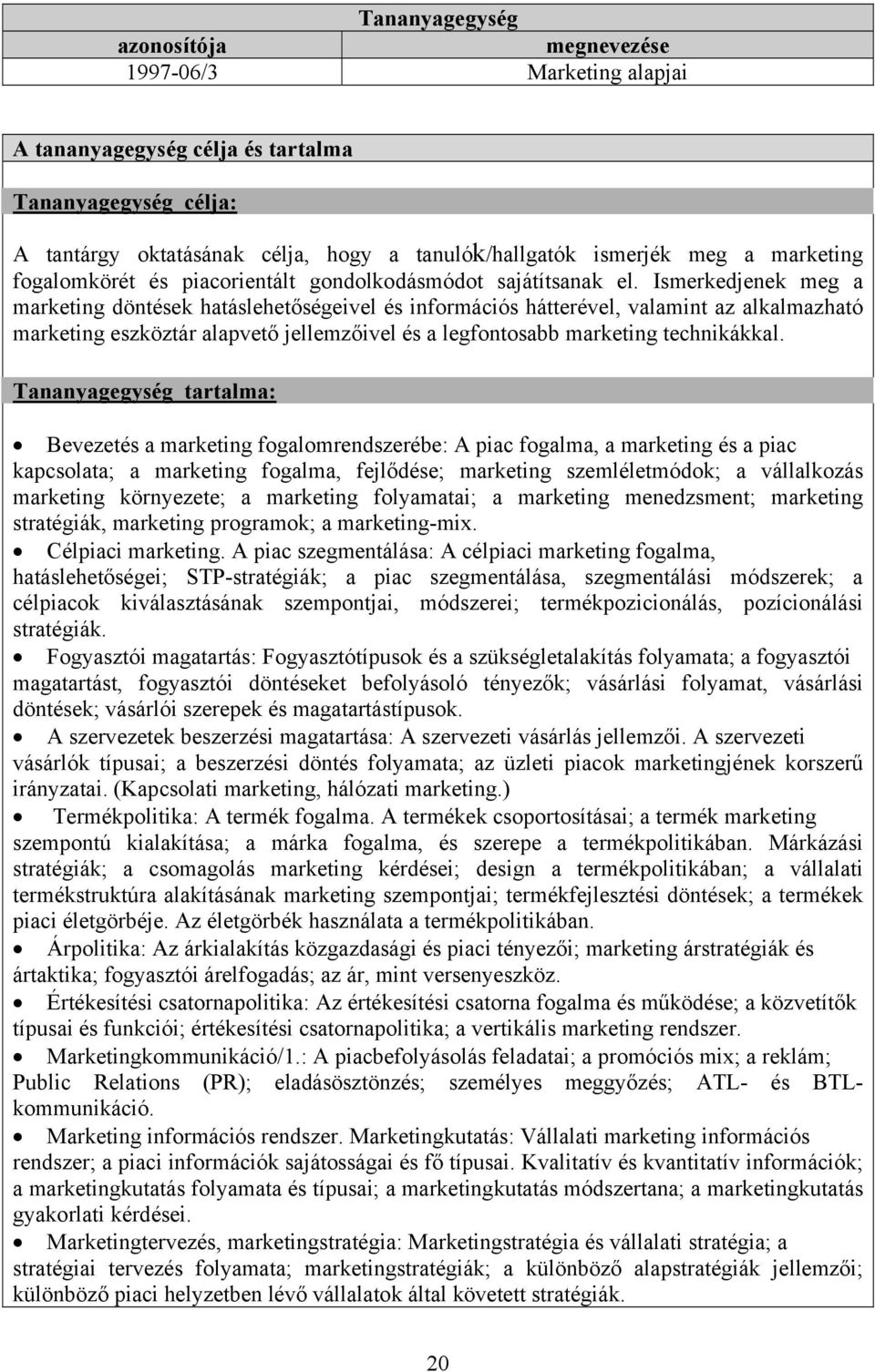 Bevezetés a marketing fogalomrendszerébe: A piac fogalma, a marketing és a piac kapcsolata; a marketing fogalma, fejlődése; marketing szemléletmódok; a vállalkozás marketing környezete; a marketing