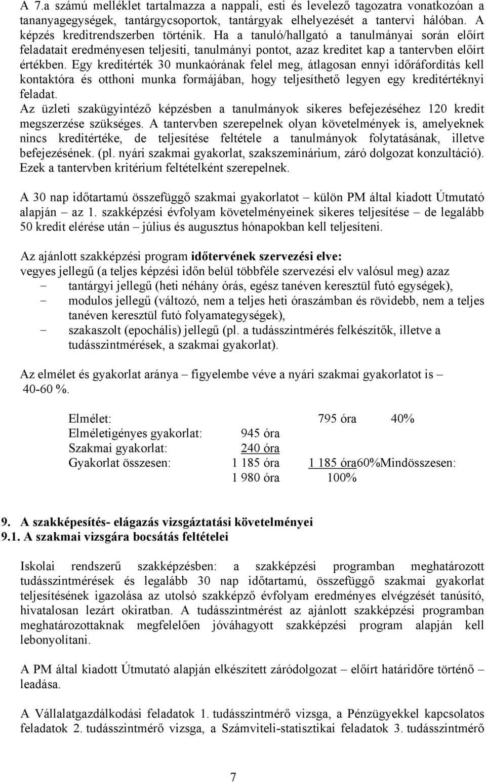 Egy kreditérték 30 munkaórának felel meg, átlagosan ennyi időráfordítás kell kontaktóra és otthoni munka formájában, hogy teljesíthető legyen egy kreditértéknyi feladat.