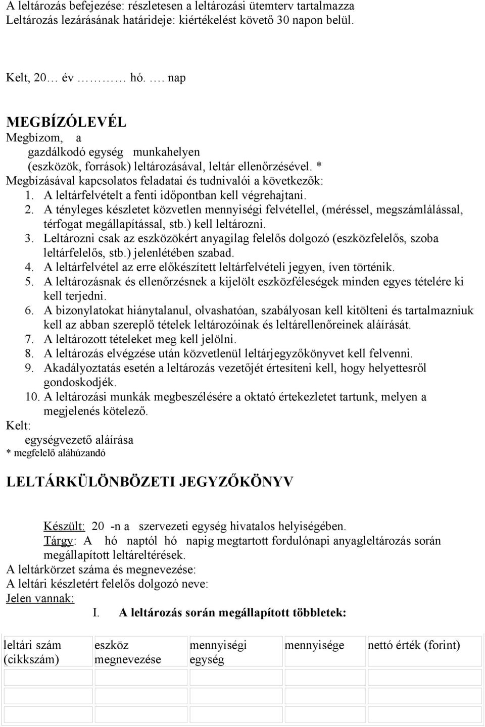 A leltárfelvételt a fenti időpontban kell végrehajtani. 2. A tényleges készletet közvetlen mennyiségi, (méréssel, megszámlálással, térfogat megállapítással, stb.) kell leltározni. 3.