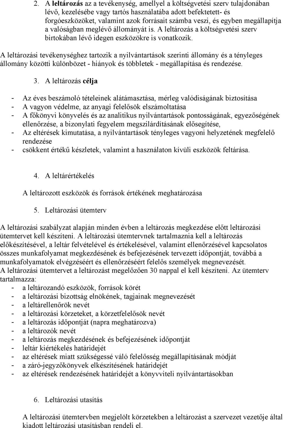 A leltározási tevékenységhez tartozik a nyilvántartások szerinti állomány és a tényleges állomány közötti különbözet - hiányok és többletek - megállapítása és rendezése. 3.