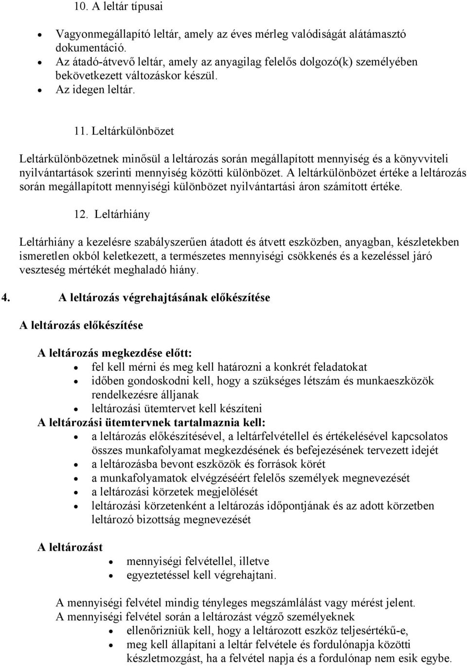 Leltárkülönbözet Leltárkülönbözetnek minősül a leltározás során megállapított mennyiség és a könyvviteli nyilvántartások szerinti mennyiség közötti különbözet.