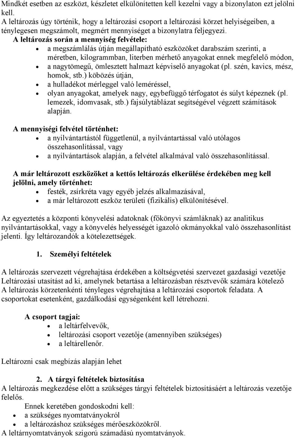 A leltározás során a mennyiség felvétele: a megszámlálás útján megállapítható eszközöket darabszám szerinti, a méretben, kilogrammban, literben mérhető anyagokat ennek megfelelő módon, a nagytömegű,