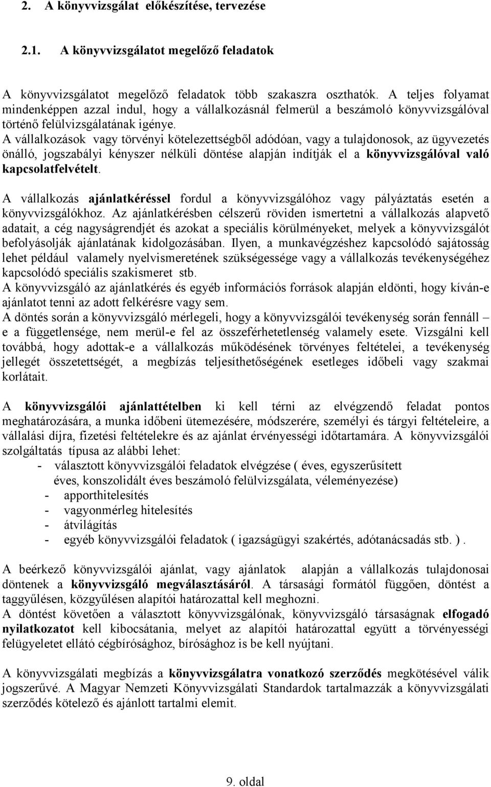 A vállalkozások vagy törvényi kötelezettségbıl adódóan, vagy a tulajdonosok, az ügyvezetés önálló, jogszabályi kényszer nélküli döntése alapján indítják el a könyvvizsgálóval való kapcsolatfelvételt.