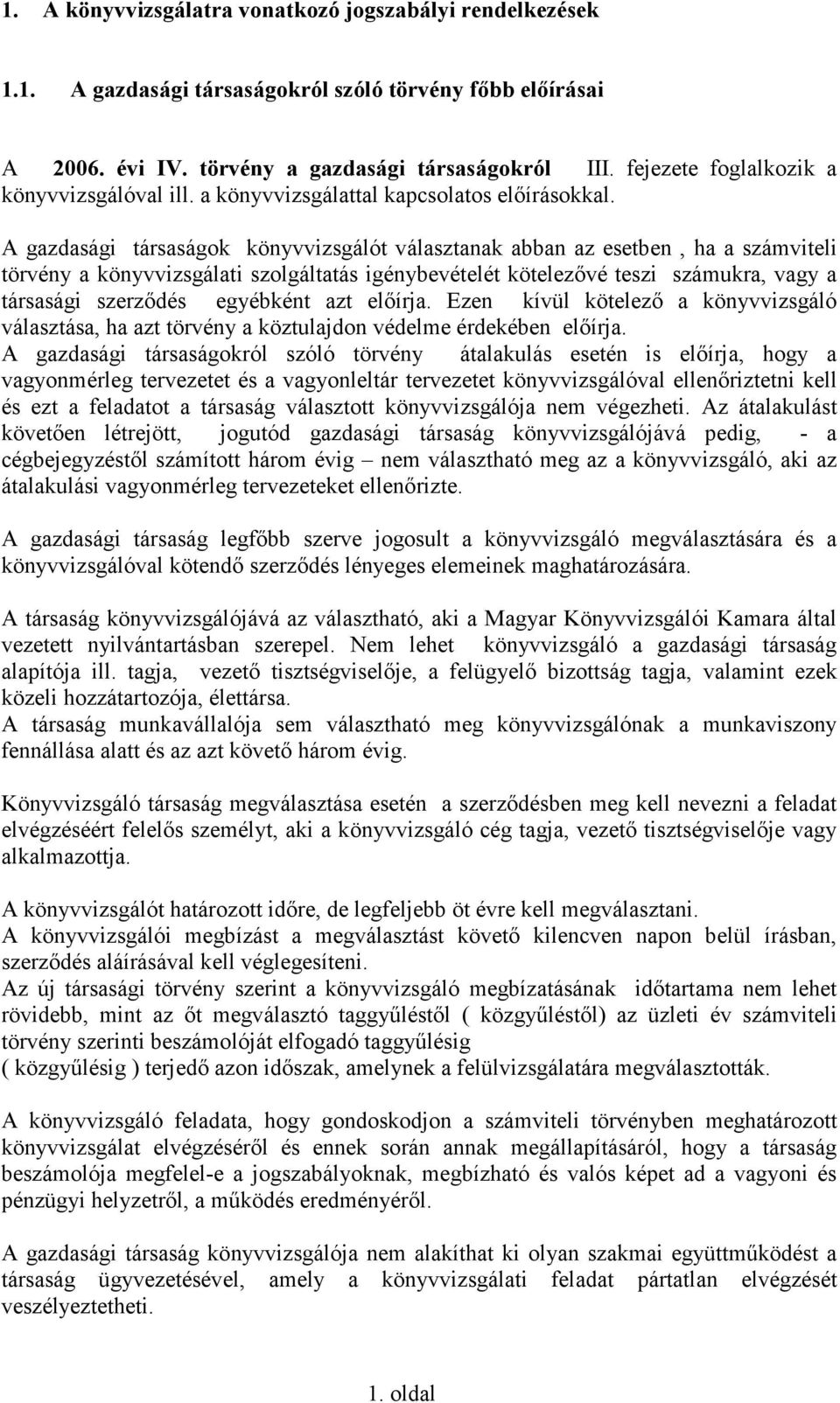 A gazdasági társaságok könyvvizsgálót választanak abban az esetben, ha a számviteli törvény a könyvvizsgálati szolgáltatás igénybevételét kötelezıvé teszi számukra, vagy a társasági szerzıdés