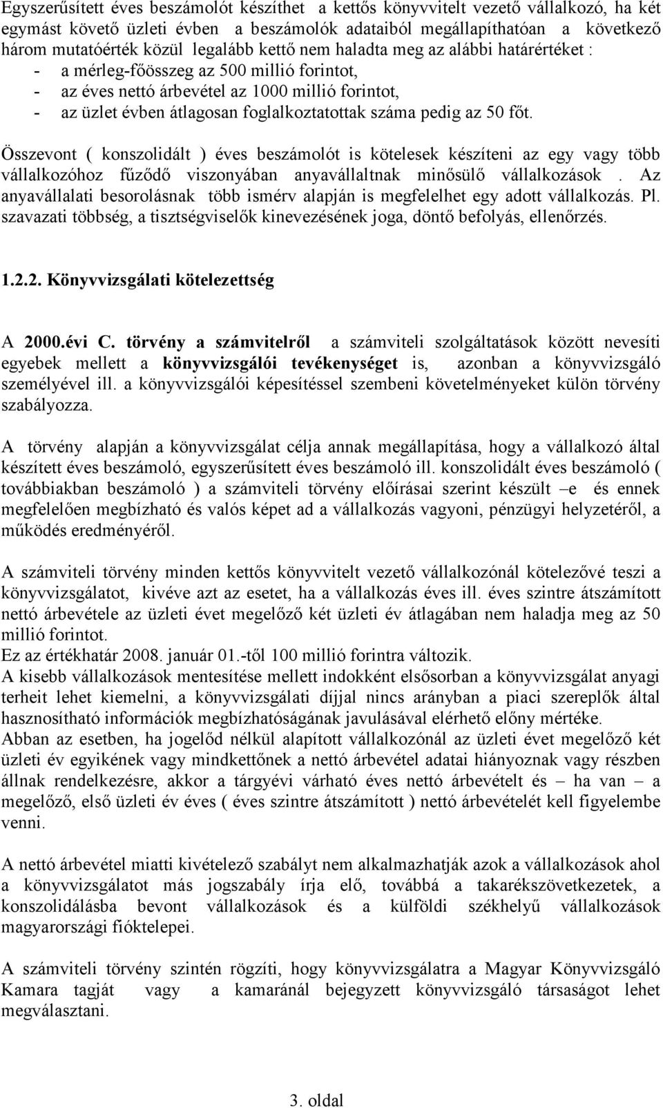 száma pedig az 50 fıt. Összevont ( konszolidált ) éves beszámolót is kötelesek készíteni az egy vagy több vállalkozóhoz főzıdı viszonyában anyavállaltnak minısülı vállalkozások.