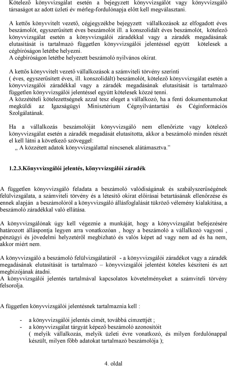 a konszolidált éves beszámolót, kötelezı könyvvizsgálat esetén a könyvvizsgálói záradékkal vagy a záradék megadásának elutasítását is tartalmazó független könyvvizsgálói jelentéssel együtt kötelesek