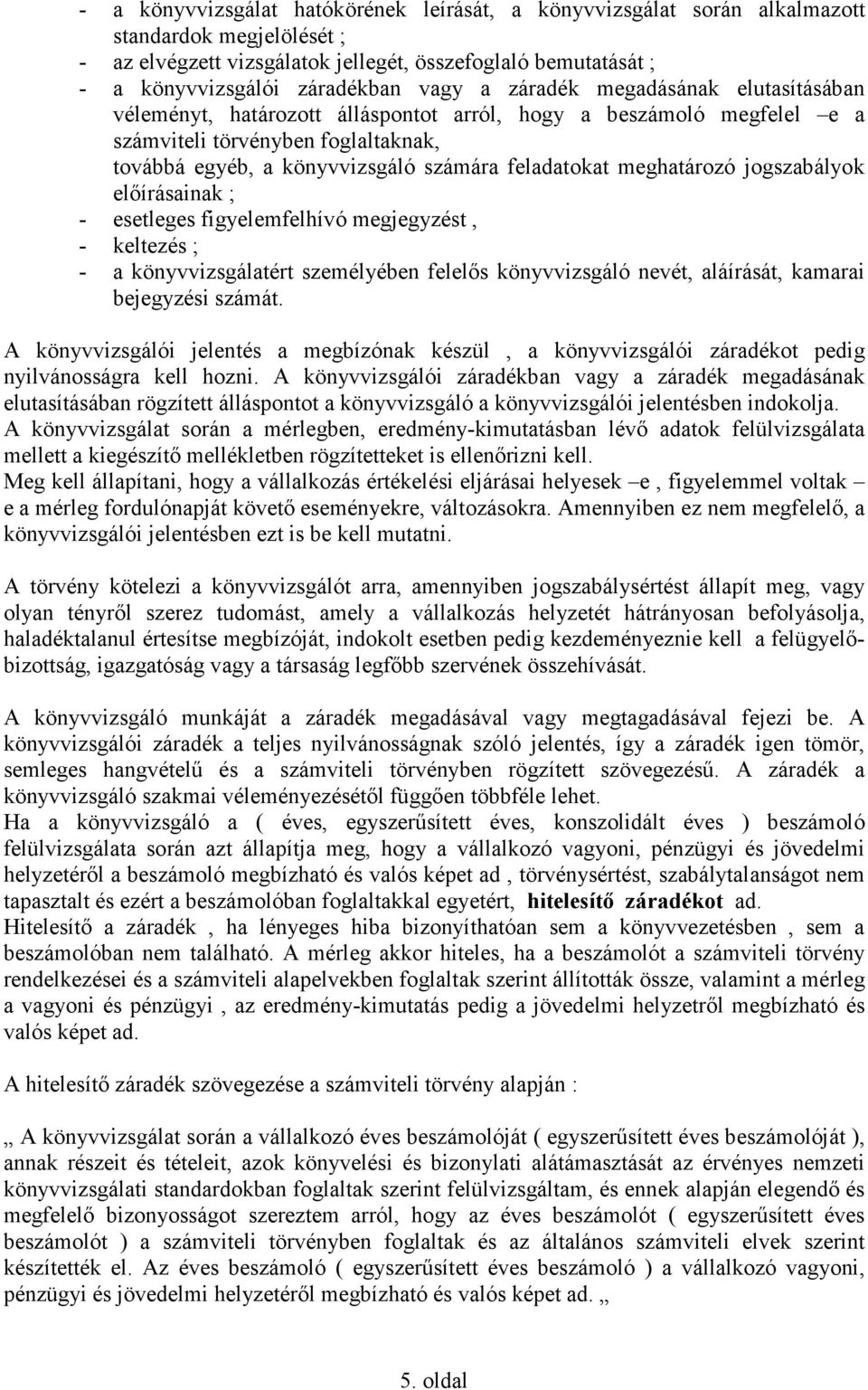 meghatározó jogszabályok elıírásainak ; - esetleges figyelemfelhívó megjegyzést, - keltezés ; - a könyvvizsgálatért személyében felelıs könyvvizsgáló nevét, aláírását, kamarai bejegyzési számát.