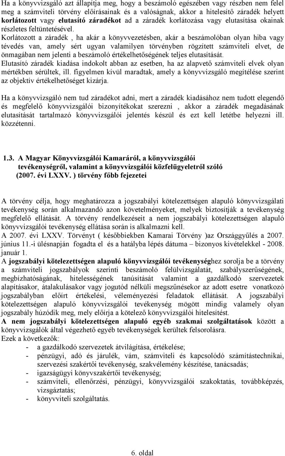 Korlátozott a záradék, ha akár a könyvvezetésben, akár a beszámolóban olyan hiba vagy tévedés van, amely sért ugyan valamilyen törvényben rögzített számviteli elvet, de önmagában nem jelenti a