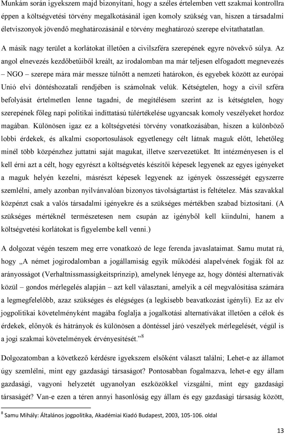 Az angol elnevezés kezdőbetűiből kreált, az irodalomban ma már teljesen elfogadott megnevezés NGO szerepe mára már messze túlnőtt a nemzeti határokon, és egyebek között az európai Unió elvi