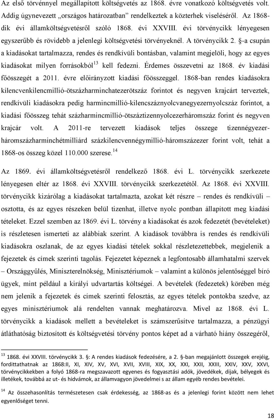 -a csupán a kiadásokat tartalmazza, rendes és rendkívüli bontásban, valamint megjelöli, hogy az egyes kiadásokat milyen forrásokból 13 kell fedezni. Érdemes összevetni az 1868.