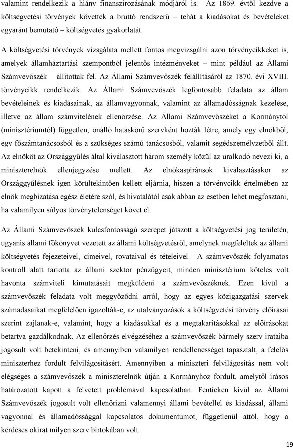 A költségvetési törvények vizsgálata mellett fontos megvizsgálni azon törvénycikkeket is, amelyek államháztartási szempontból jelentős intézményeket mint például az Állami Számvevőszék állítottak fel.