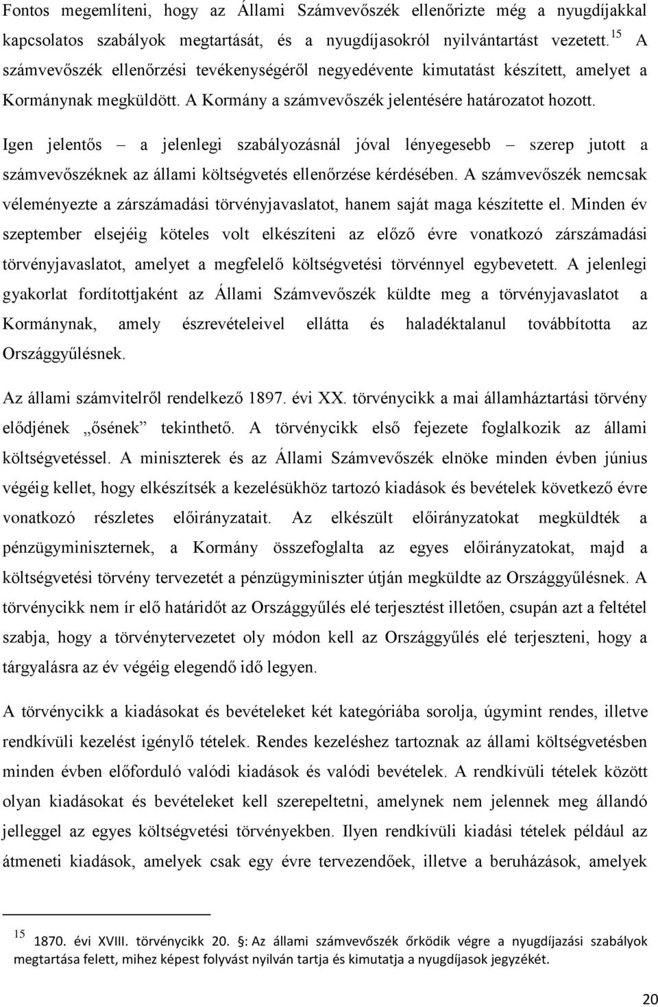 Igen jelentős a jelenlegi szabályozásnál jóval lényegesebb szerep jutott a számvevőszéknek az állami költségvetés ellenőrzése kérdésében.