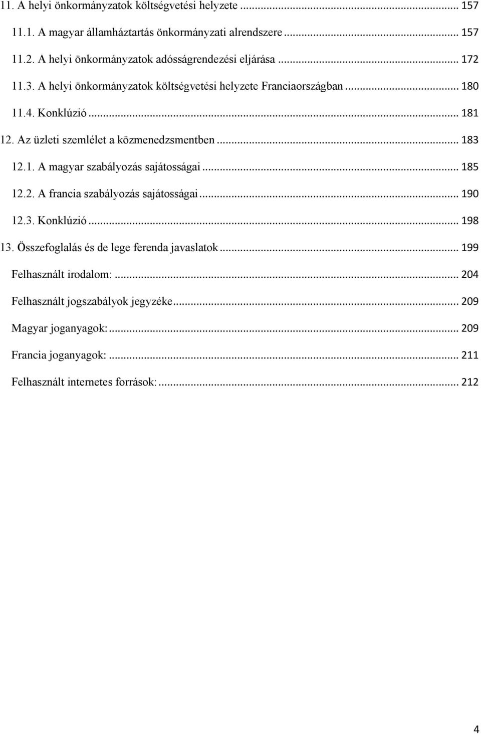 Az üzleti szemlélet a közmenedzsmentben... 183 12.1. A magyar szabályozás sajátosságai... 185 12.2. A francia szabályozás sajátosságai... 190 12.3. Konklúzió... 198 13.