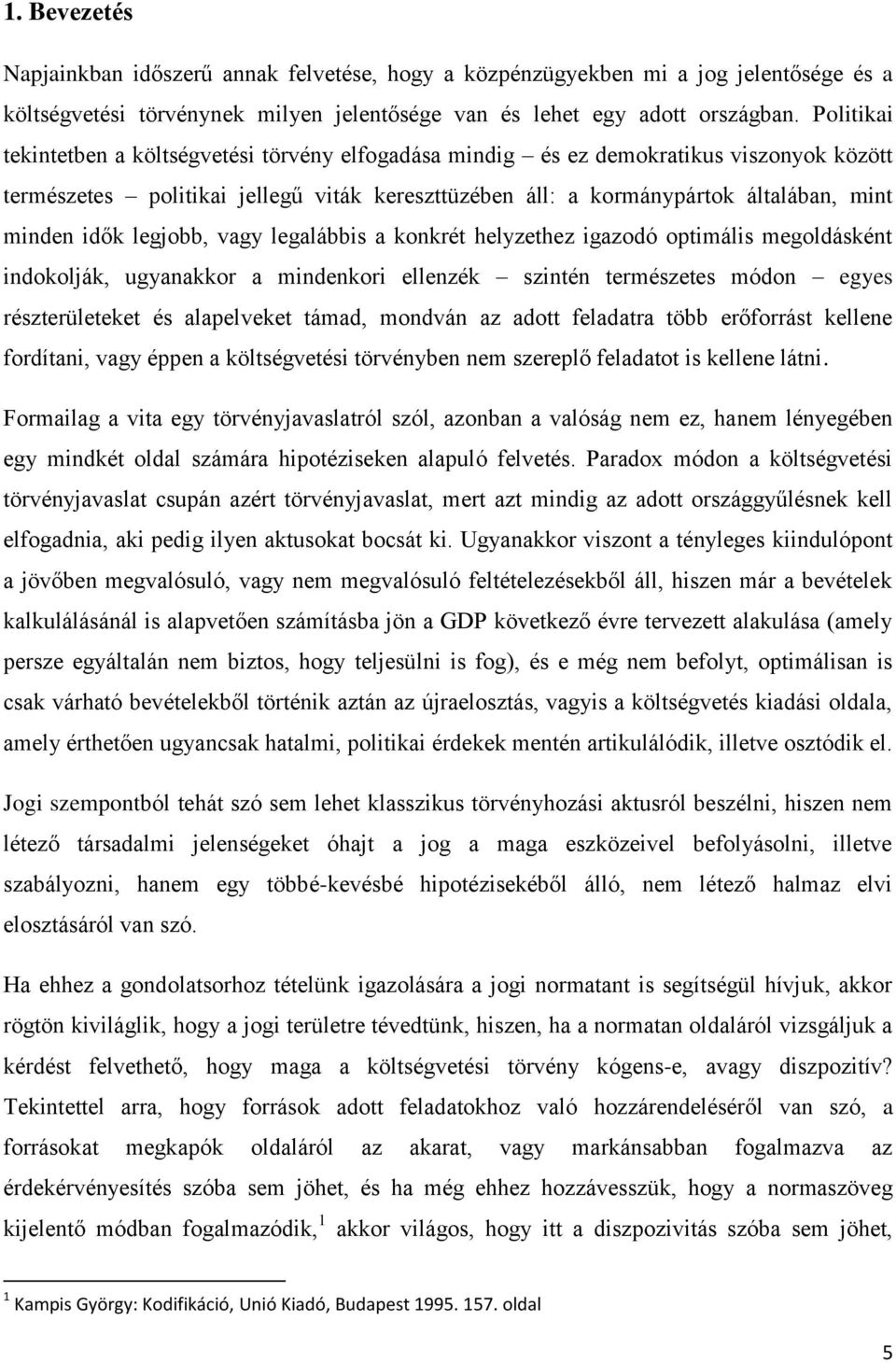 legjobb, vagy legalábbis a konkrét helyzethez igazodó optimális megoldásként indokolják, ugyanakkor a mindenkori ellenzék szintén természetes módon egyes részterületeket és alapelveket támad, mondván