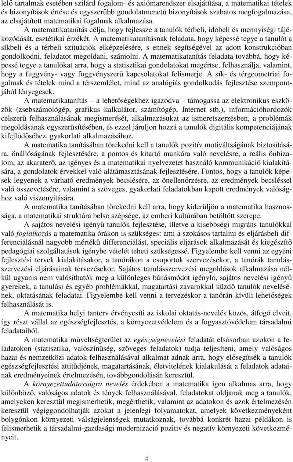 A matematikatanításnak feladata, hogy képessé tegye a tanulót a síkbeli és a térbeli szituációk elképzelésére, s ennek segítségével az adott konstrukcióban gondolkodni, feladatot megoldani, számolni.