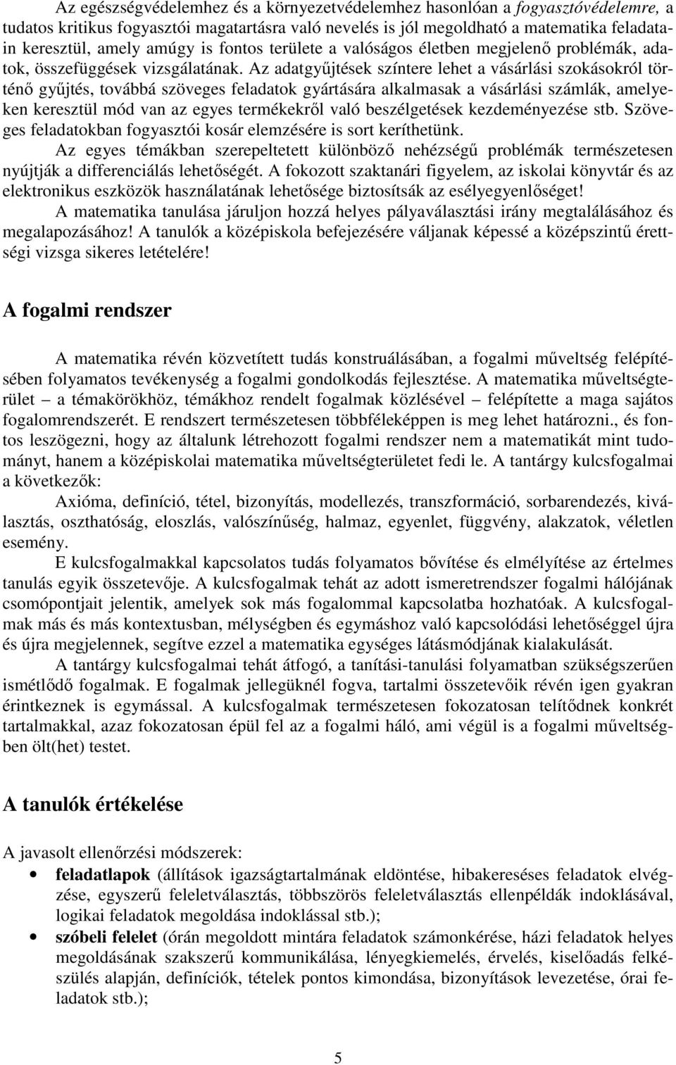 Az adatgyűjtések színtere lehet a vásárlási szokásokról történő gyűjtés, továbbá szöveges feladatok gyártására alkalmasak a vásárlási számlák, amelyeken keresztül mód van az egyes termékekről való