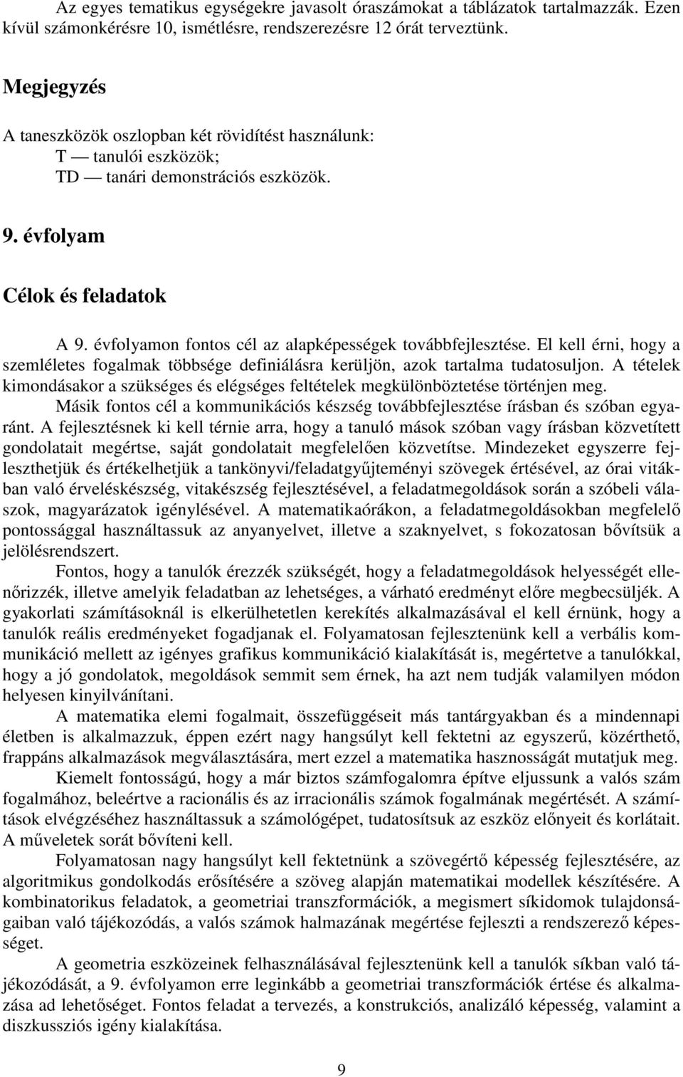 évfolyamon fontos cél az alapképességek továbbfejlesztése. El kell érni, hogy a szemléletes fogalmak többsége definiálásra kerüljön, azok tartalma tudatosuljon.