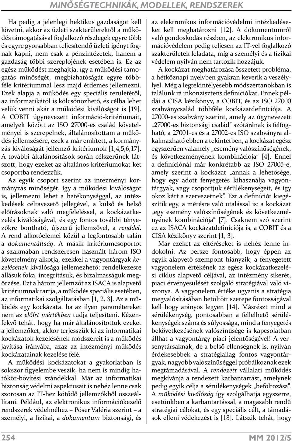 Ez az egész működést meghajtja, így a működési támogatás minőségét, megbízhatóságát egyre többféle kritériummal lesz majd érdemes jellemezni.