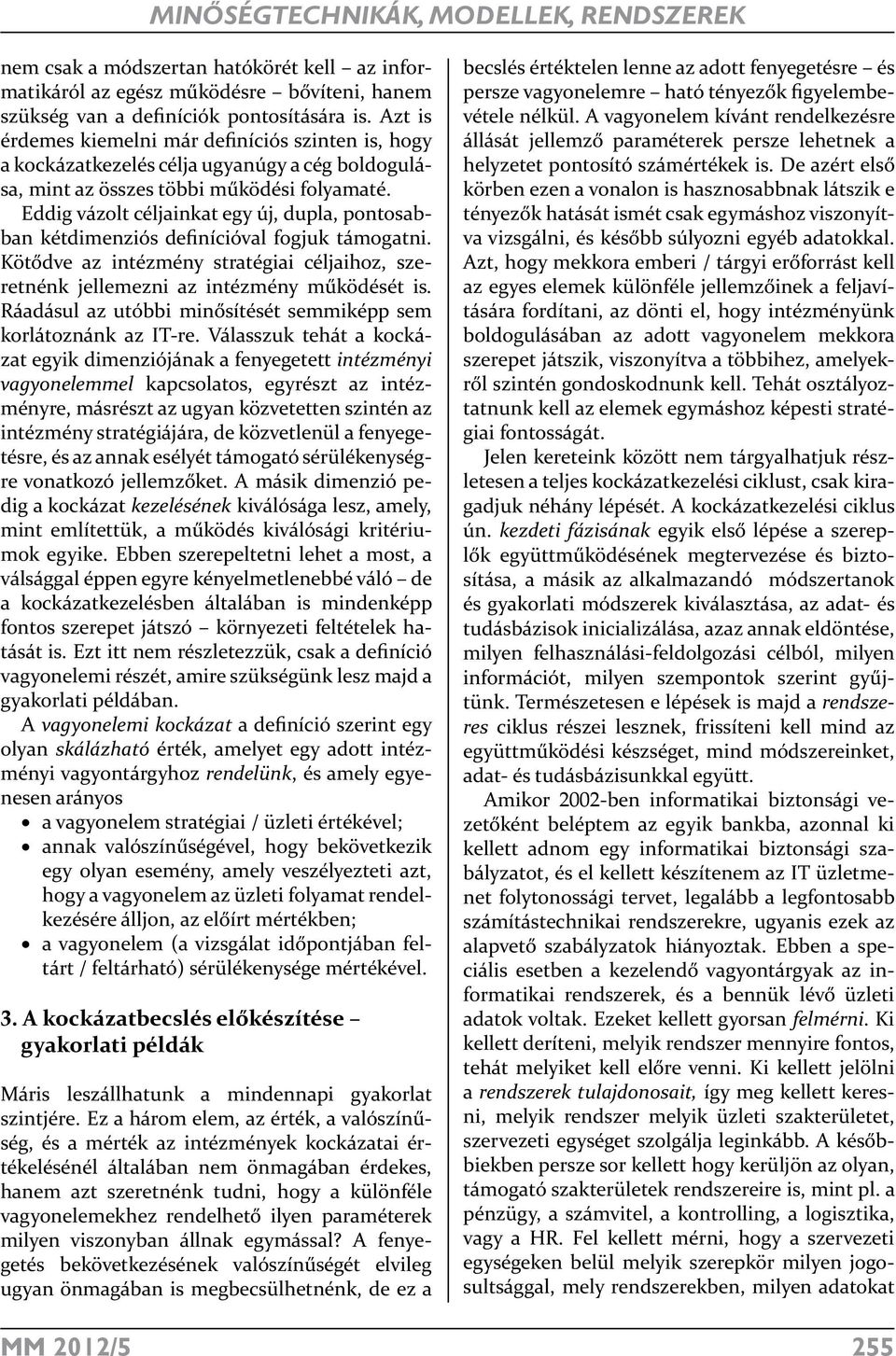 Eddig vázolt céljainkat egy új, dupla, pontosabban kétdimenziós definícióval fogjuk támogatni. Kötődve az intézmény stratégiai céljaihoz, szeretnénk jellemezni az intézmény működését is.