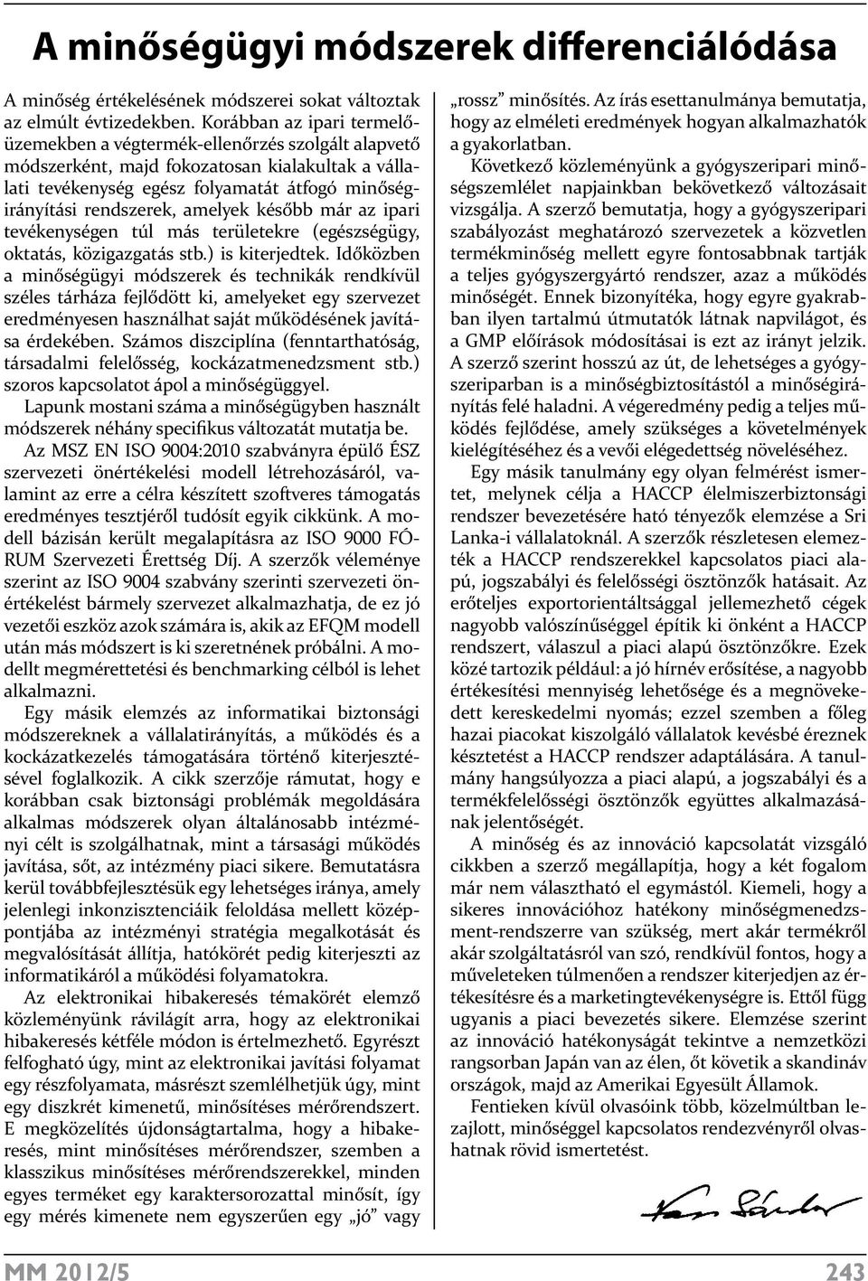 amelyek később már az ipari tevékenységen túl más területekre (egészségügy, oktatás, közigazgatás stb.) is kiterjedtek.