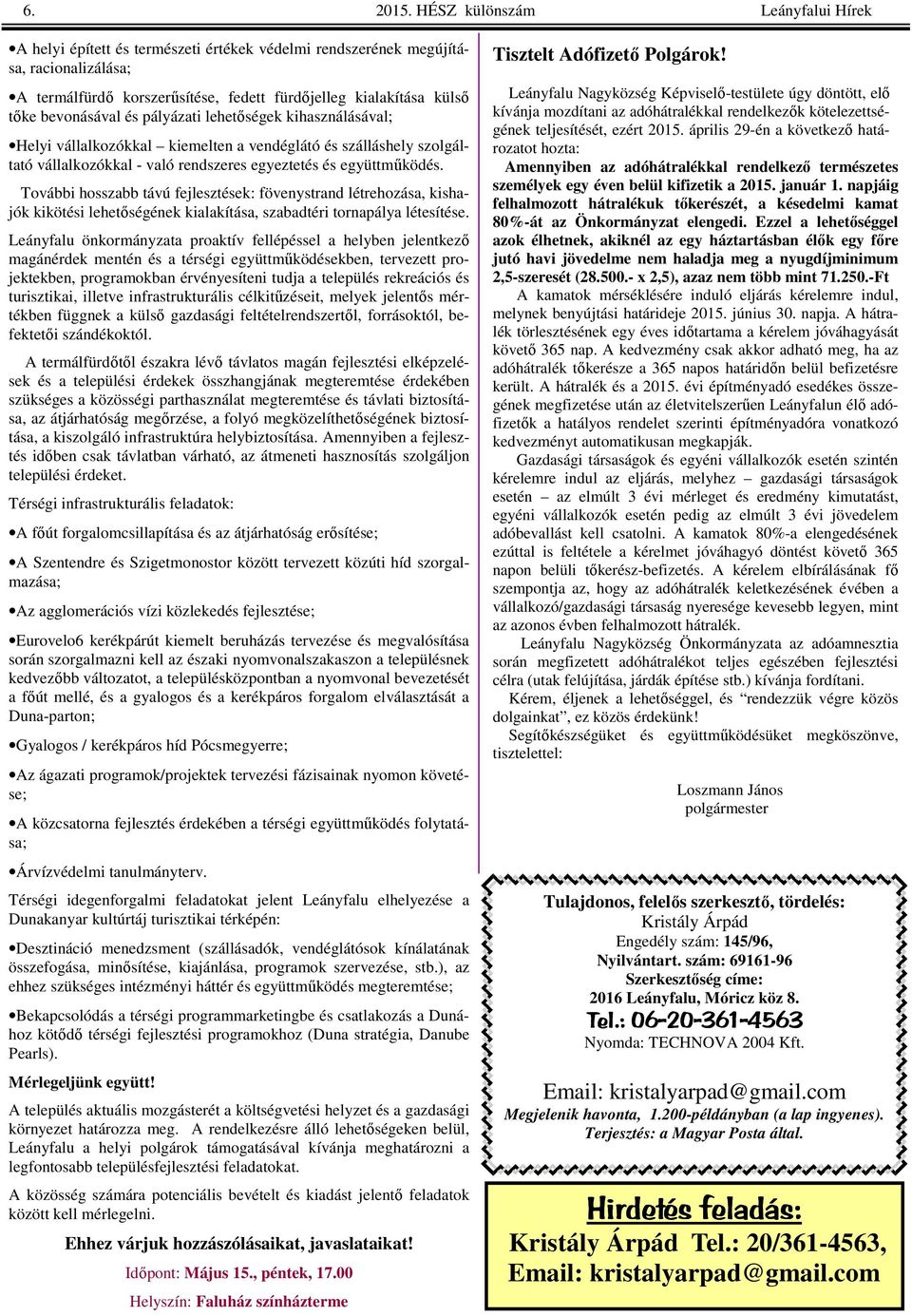 bevonásával és pályázati lehetıségek kihasználásával; Helyi vállalkozókkal kiemelten a vendéglátó és szálláshely szolgáltató vállalkozókkal - való rendszeres egyeztetés és együttmőködés.