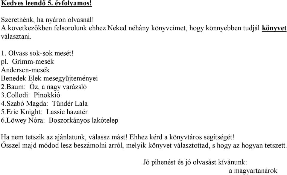 Grimm-mesék Andersen-mesék Benedek Elek mesegyűjteményei 2.Baum: Óz, a nagy varázsló 3.Collodi: Pinokkió 4.Szabó Magda: Tündér Lala 5.