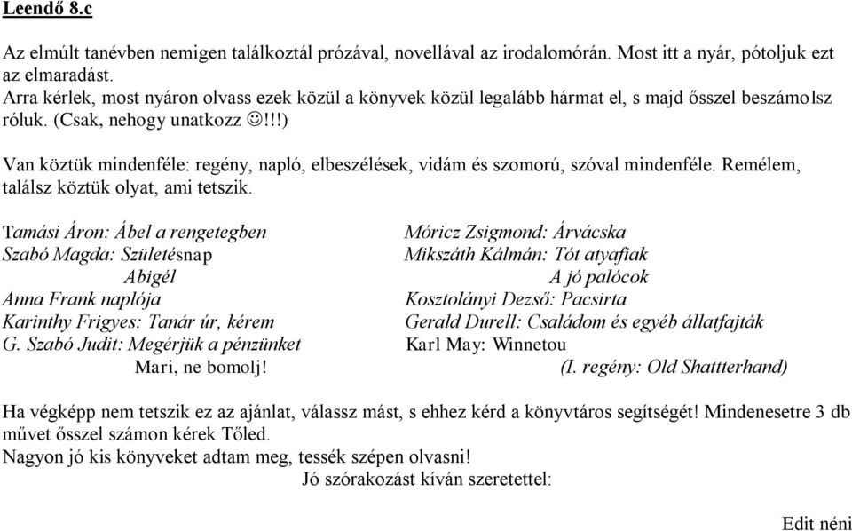 !!) Van köztük mindenféle: regény, napló, elbeszélések, vidám és szomorú, szóval mindenféle. Remélem, találsz köztük olyat, ami tetszik.