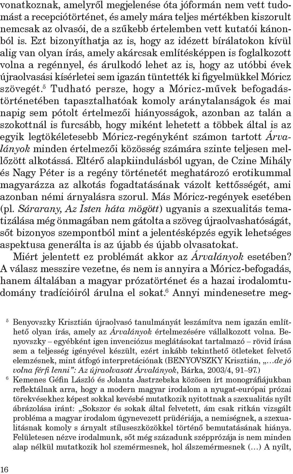 újraolvasási kísérletei sem igazán tüntették ki figyelmükkel Móricz szövegét.