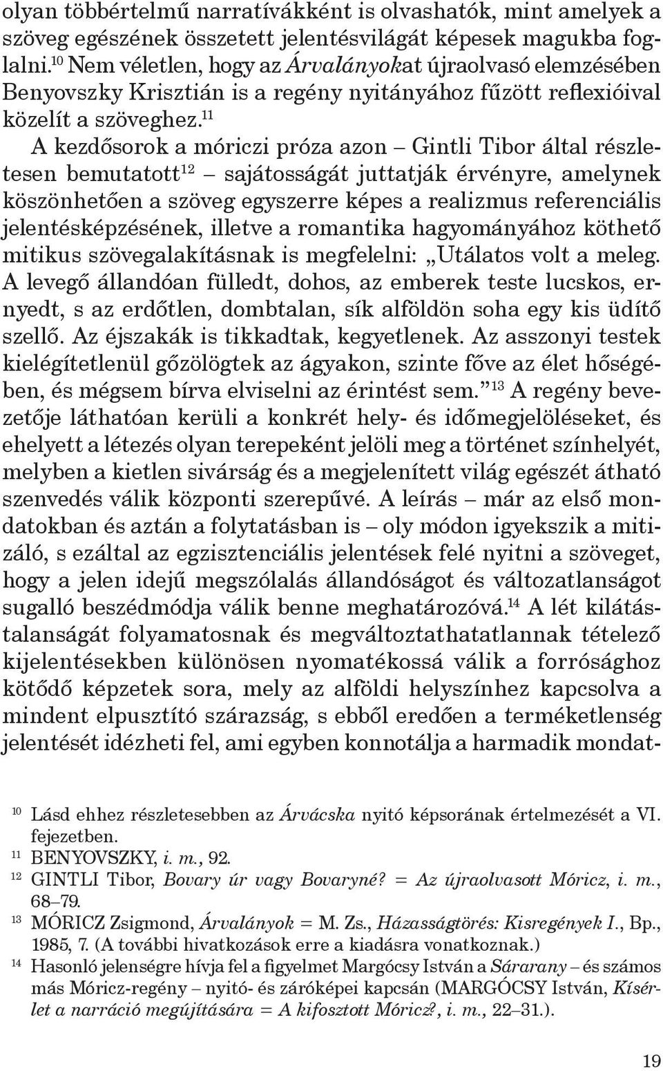 11 A kezdősorok a móriczi próza azon Gintli Tibor által részletesen bemutatott 12 sajátosságát juttatják érvényre, amelynek köszönhetően a szöveg egyszerre képes a realizmus referenciális