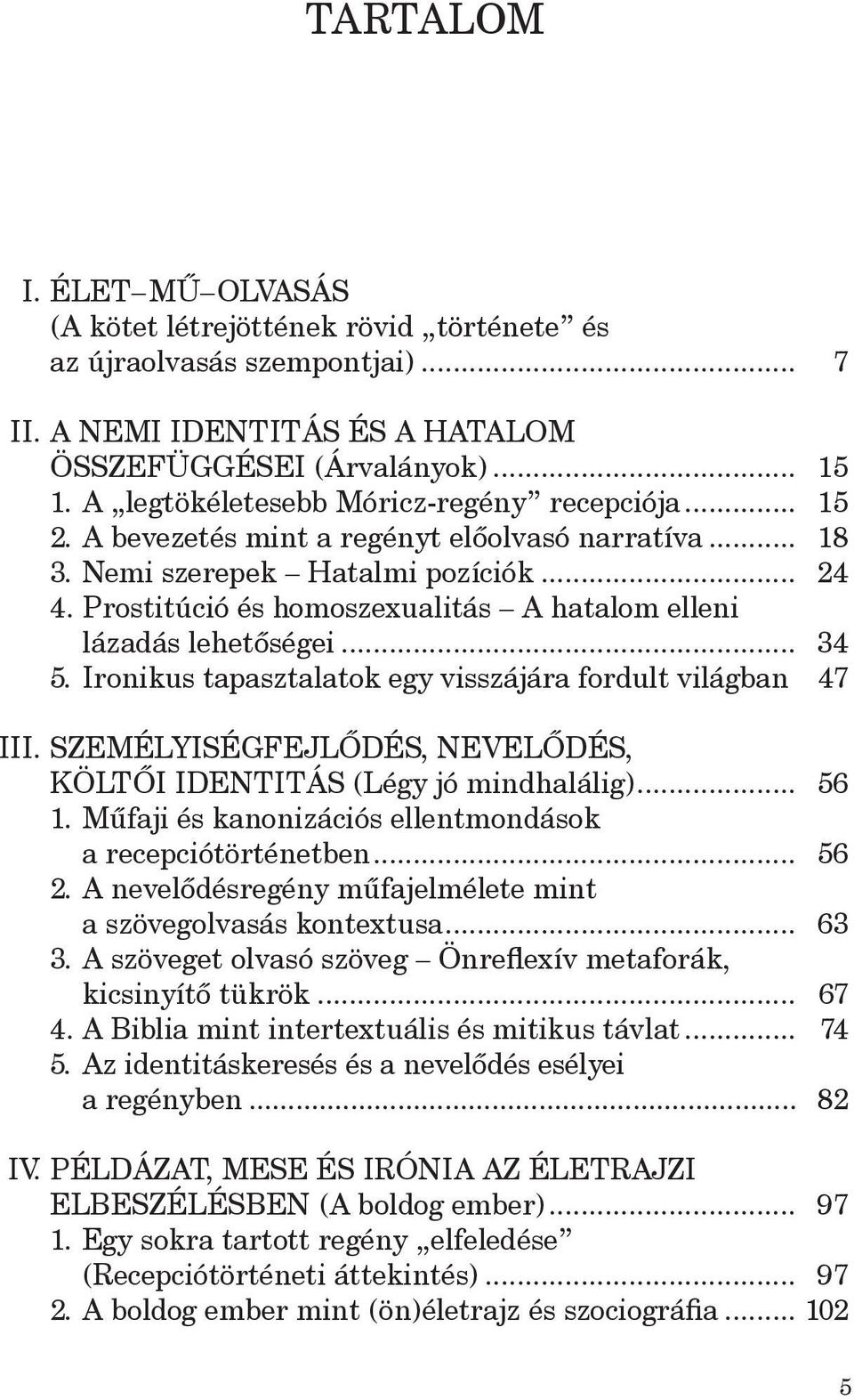 Prostitúció és homoszexualitás A hatalom elleni lázadás lehetőségei... 34 5. Ironikus tapasztalatok egy visszájára fordult világban 47 III.