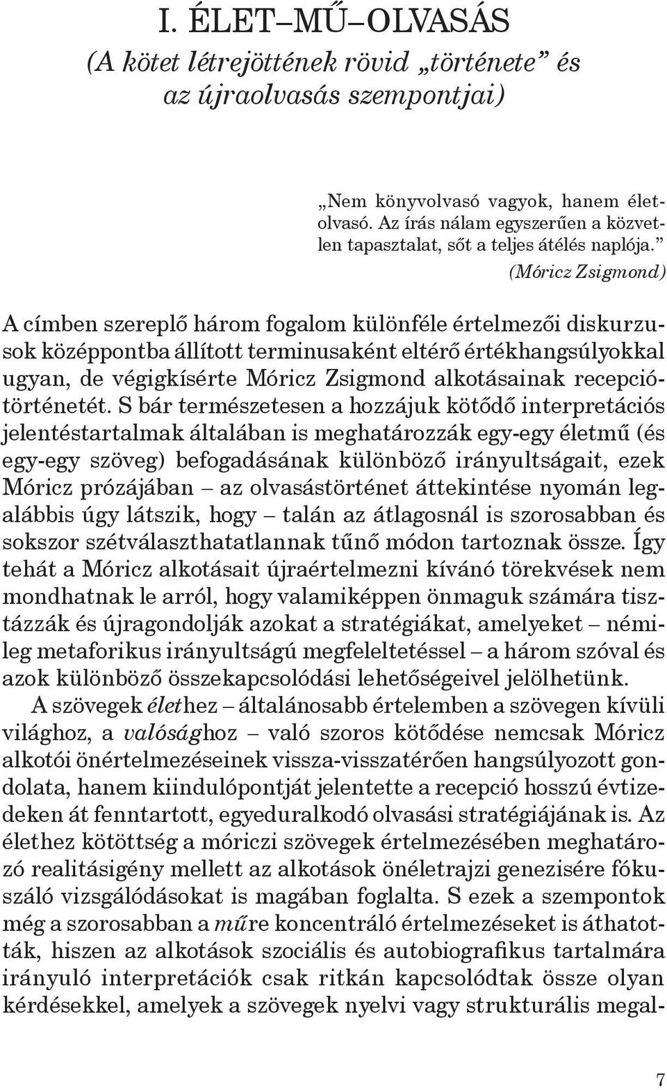 (Móricz Zsigmond) A címben szereplő három fogalom különféle értelmezői diskurzusok középpontba állított terminusaként eltérő értékhangsúlyokkal ugyan, de végigkísérte Móricz Zsigmond alkotásainak