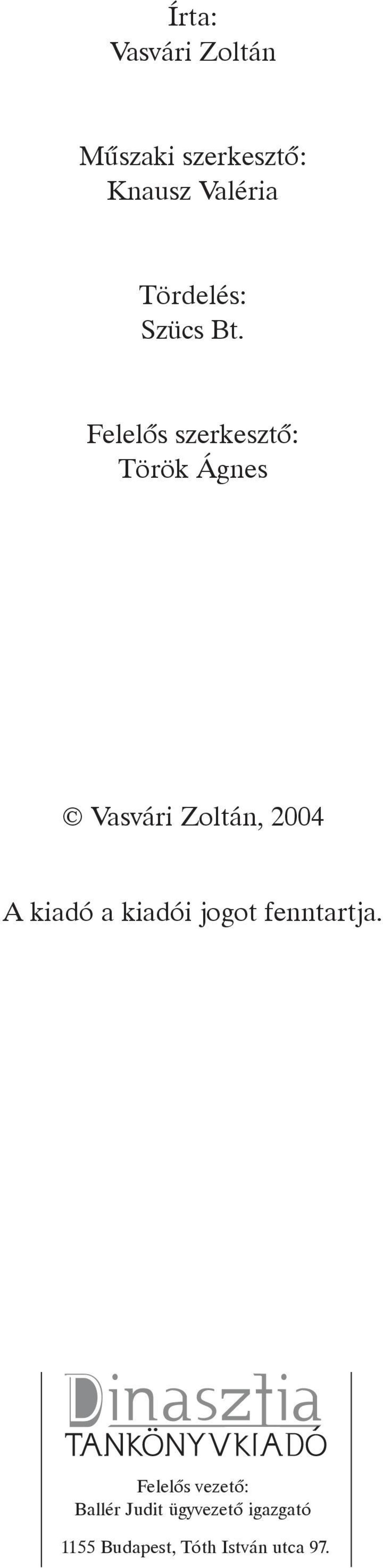 Felelõs szerkesztõ: Török Ágnes Vasvári Zoltán, 2004 A kiadó a