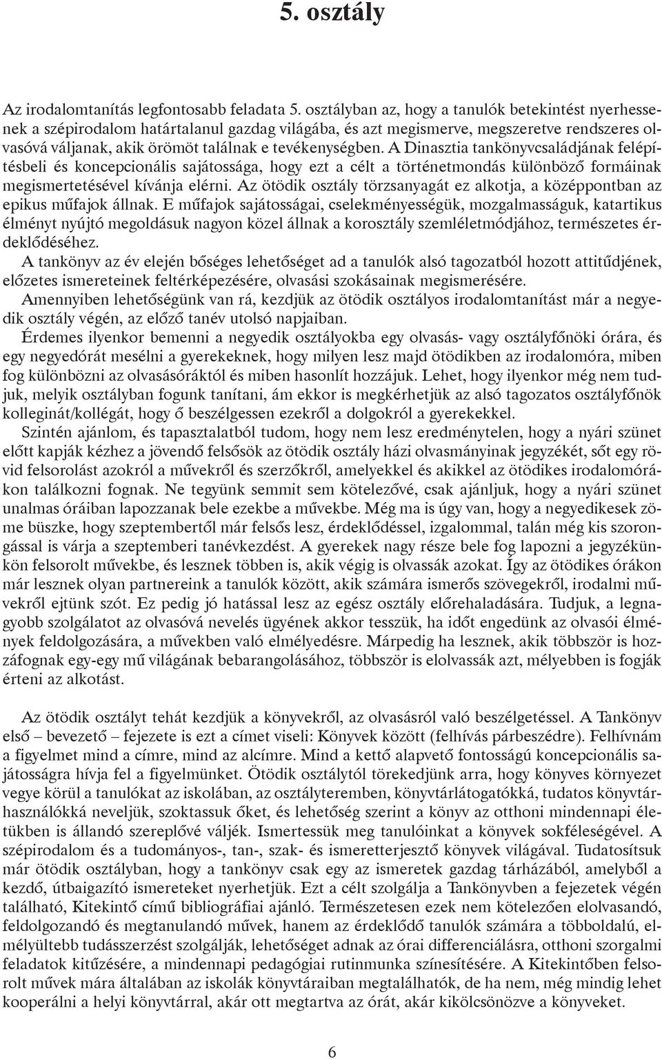 A Dinasztia tankönyvcsaládjának felépítésbeli és koncepcionális sajátossága, hogy ezt a célt a történetmondás különbözõ formáinak megismertetésével kívánja elérni.