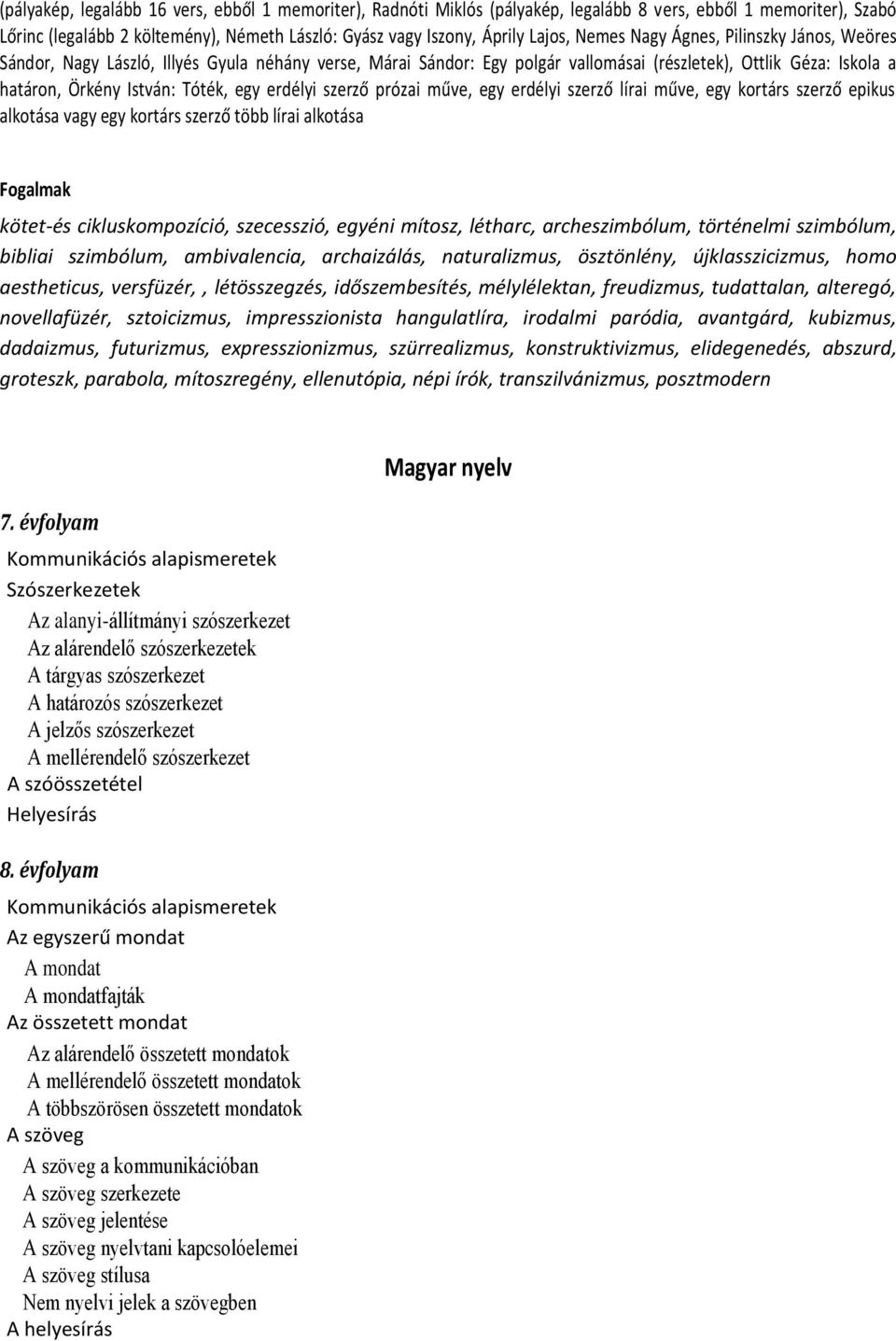 erdélyi szerző prózai műve, egy erdélyi szerző lírai műve, egy kortárs szerző epikus alkotása vagy egy kortárs szerző több lírai alkotása kötet-és cikluskompozíció, szecesszió, egyéni mítosz,