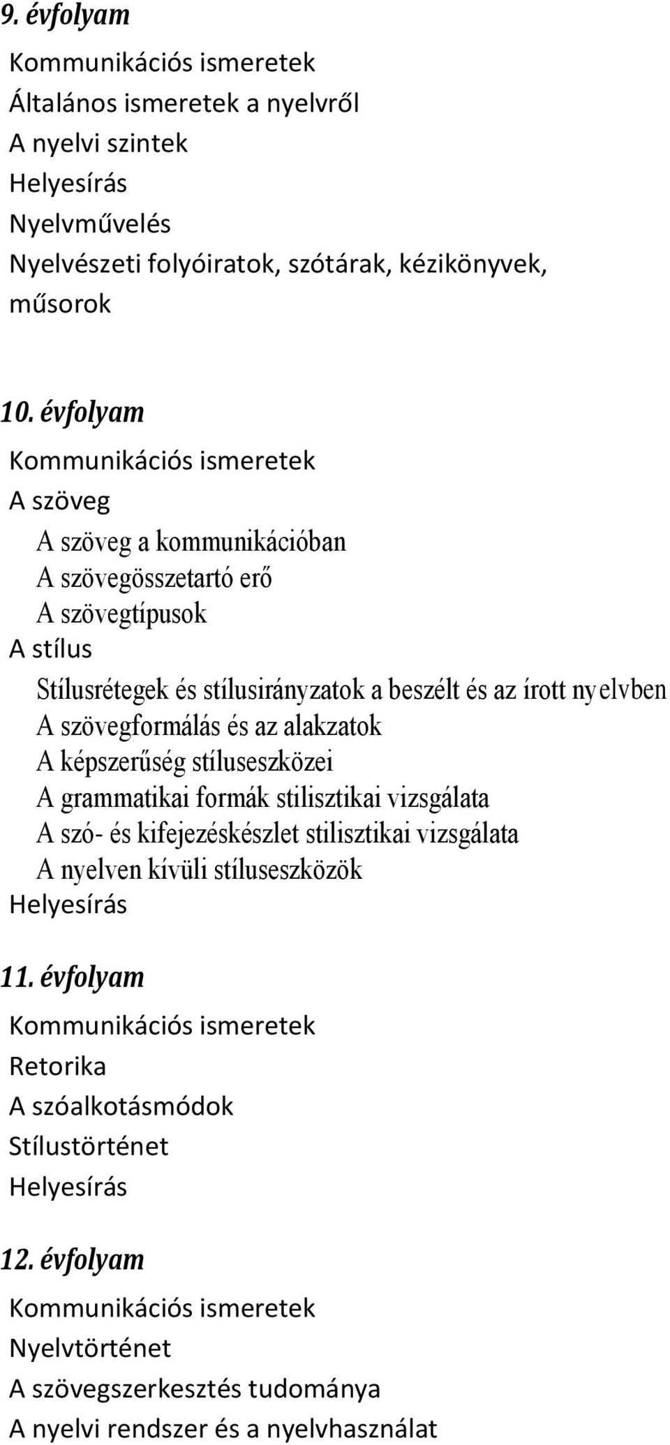 A szövegformálás és az alakzatok A képszerűség stíluseszközei A grammatikai formák stilisztikai vizsgálata A szó- és kifejezéskészlet stilisztikai vizsgálata