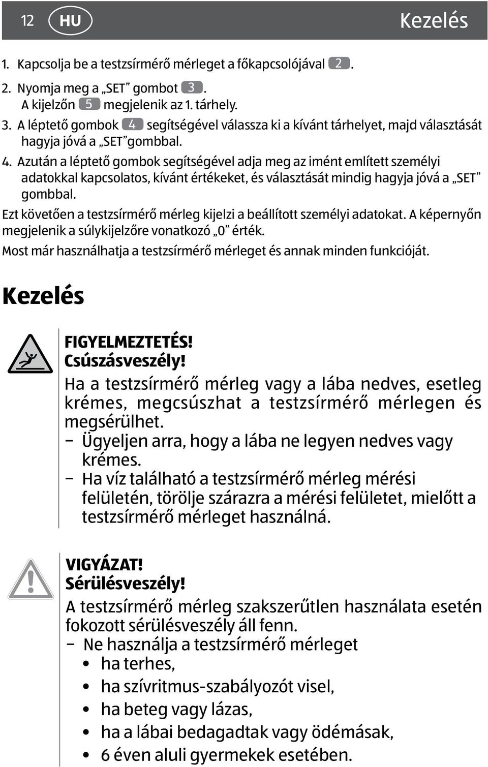 segítségével válassza ki a kívánt tárhelyet, majd választását hagyja jóvá a SET gombbal. 4.