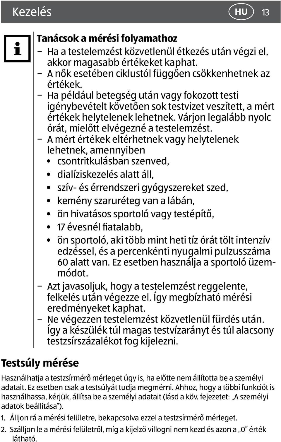 A mért értékek eltérhetnek vagy helytelenek lehetnek, amennyiben csontritkulásban szenved, dialíziskezelés alatt áll, szív- és érrendszeri gyógyszereket szed, kemény szaruréteg van a lábán, ön