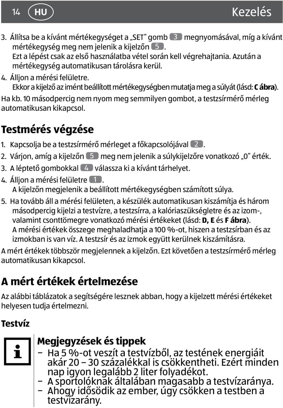 Ekkor a kijelző az imént beállított mértékegységben mutatja meg a súlyát (lásd: C ábra). Ha kb. 10 másodpercig nem nyom meg semmilyen gombot, a testzsírmérő mérleg automatikusan kikapcsol.