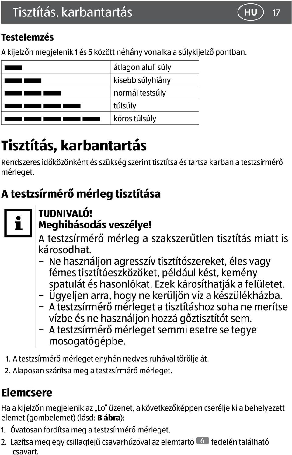 A testzsírmérő mérleg tisztítása TUDNIVALÓ! Meghibásodás veszélye! A testzsírmérő mérleg a szakszerűtlen tisztítás miatt is károsodhat.