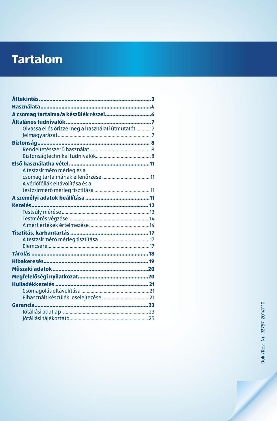 .. 11 A védőfóliák eltávolítása és a testzsírmérő mérleg tisztítása... 11 A személyi adatok beállítása...11 Kezelés... 12 Testsúly mérése...13 Testmérés végzése...14 A mért értékek értelmezése.