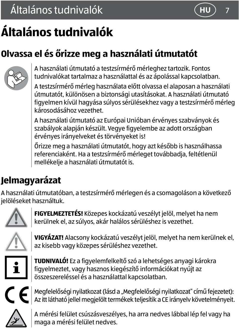 A használati útmutató figyelmen kívül hagyása súlyos sérülésekhez vagy a testzsírmérő mérleg károsodásához vezethet.