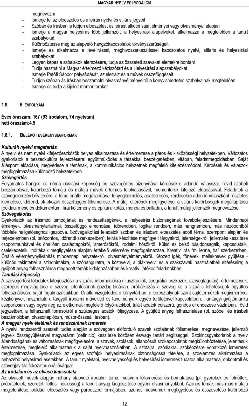 Ismerje és alkalmazza a levélírással, meghívószerkesztéssel kapcsolatos nyelvi, stiláris és helyesírási szabályokat - Legyen képes a szóalakok elemzésére, tudja az összetett szavakat elemekre bontani