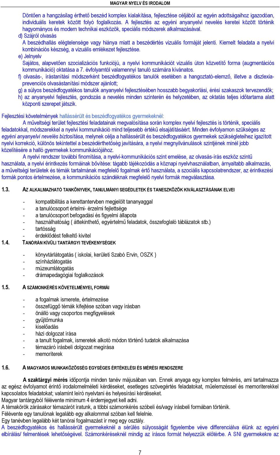 d) Szájról olvasás A beszédhallás elégtelensége vagy hiánya miatt a beszédértés vizuális formáját jelenti. Kiemelt feladata a nyelvi kombinációs készség, a vizuális emlékezet fejlesztése.