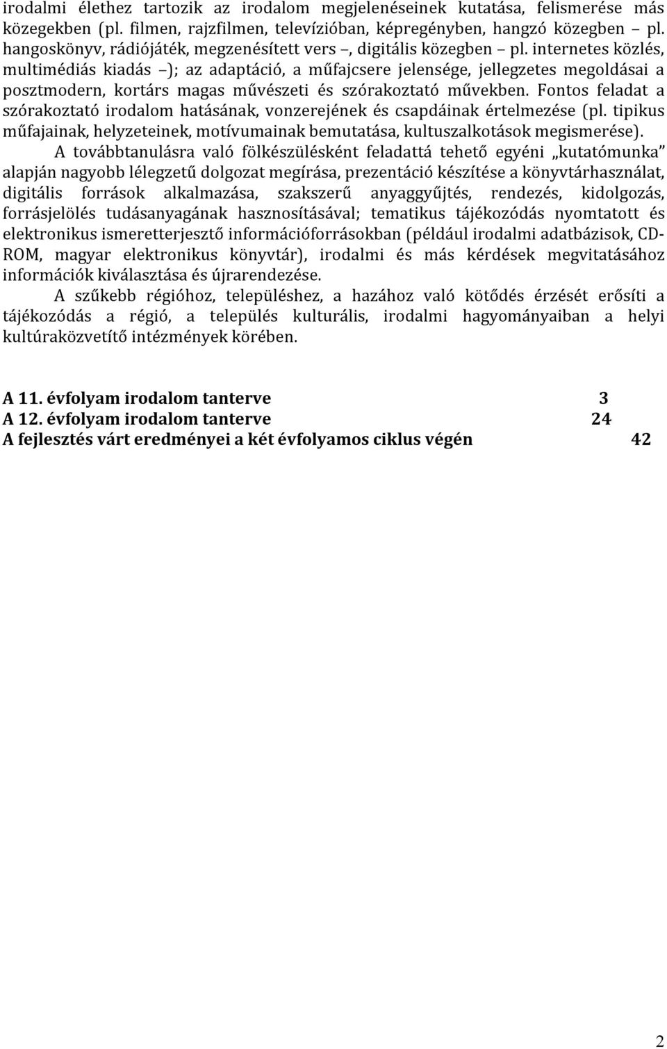 internetes közlés, multimédiás kiadás ); az adaptáció, a műfajcsere jelensége, jellegzetes megoldásai a posztmodern, kortárs magas művészeti és szórakoztató művekben.