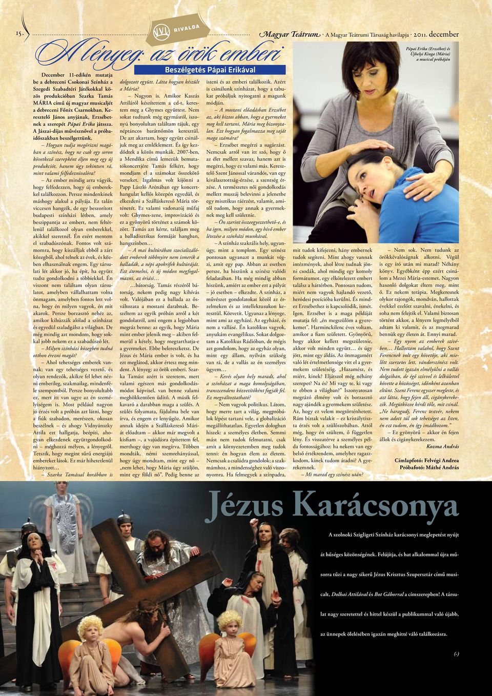 produkcióban Szarka Tamás MÁRIA című új magyar musicaljét a debreceni Főnix Csarnokban. Keresztelő János anyjának, Erzsébetnek a szerepét Pápai Erika játssza.