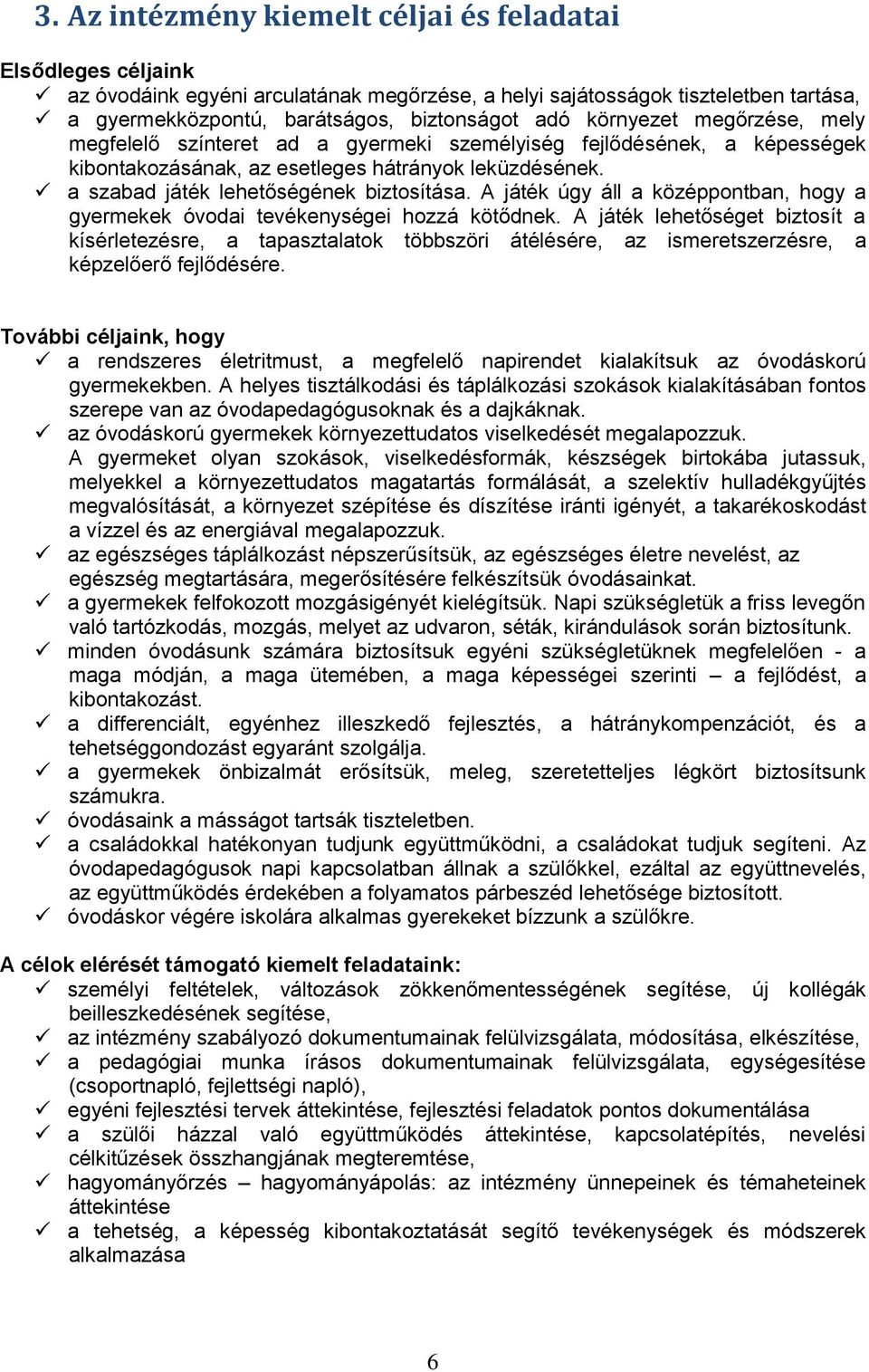 A játék úgy áll a középpontban, hogy a gyermekek óvodai tevékenységei hozzá kötődnek.