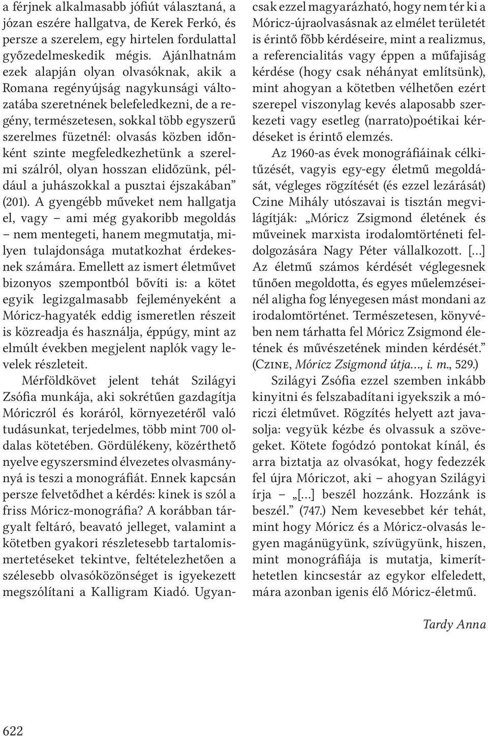 közben időnként szinte megfeledkezhetünk a szerelmi szálról, olyan hosszan elidőzünk, például a juhászokkal a pusztai éjszakában (201).